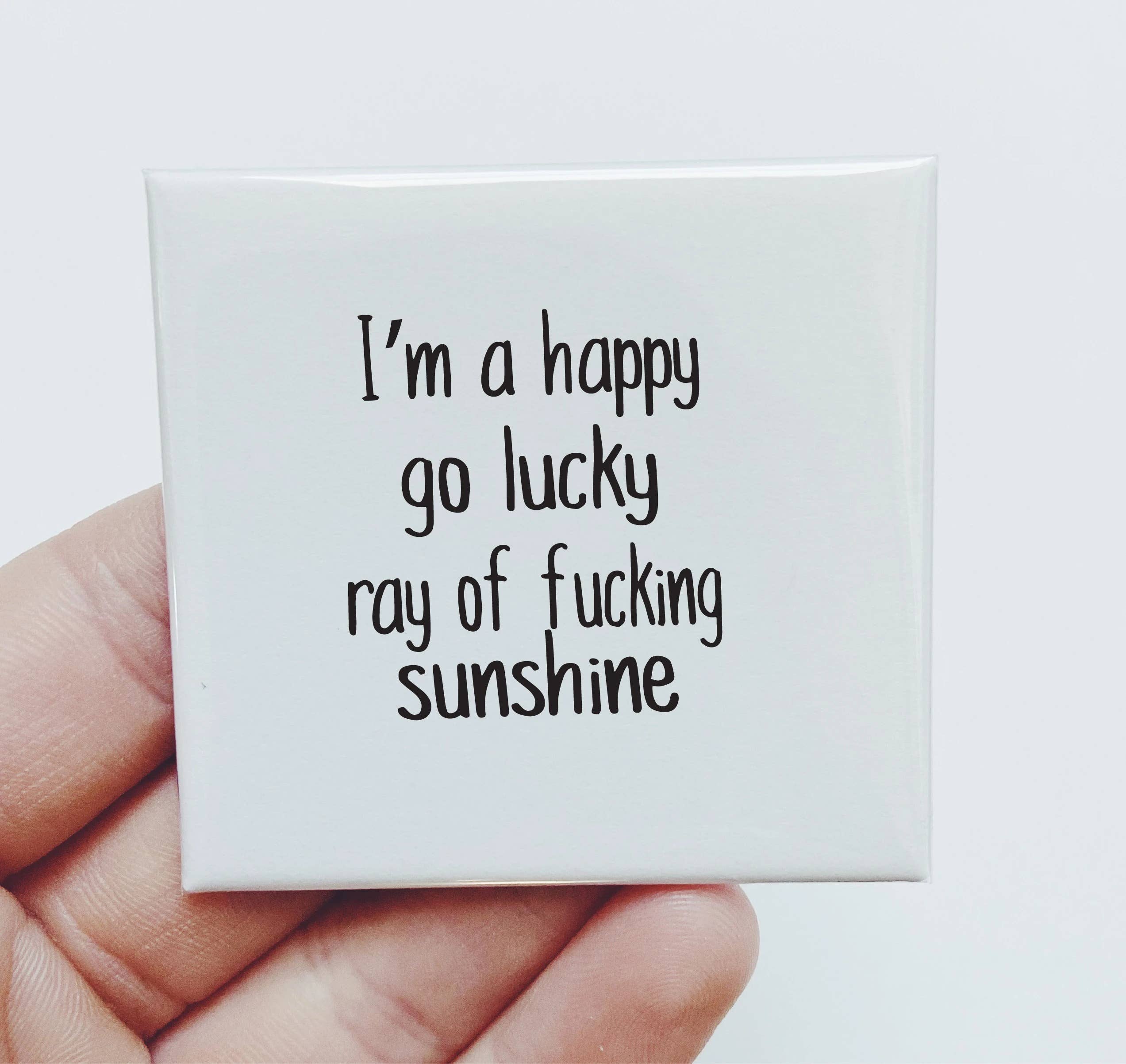 I'm a Happy go Lucky Ray of Fucking Sunshine Magnet