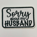 3" Sorry about My HUSBAND in Black,  Pink or Brown -  Embroidered Hat Patch: BLACK