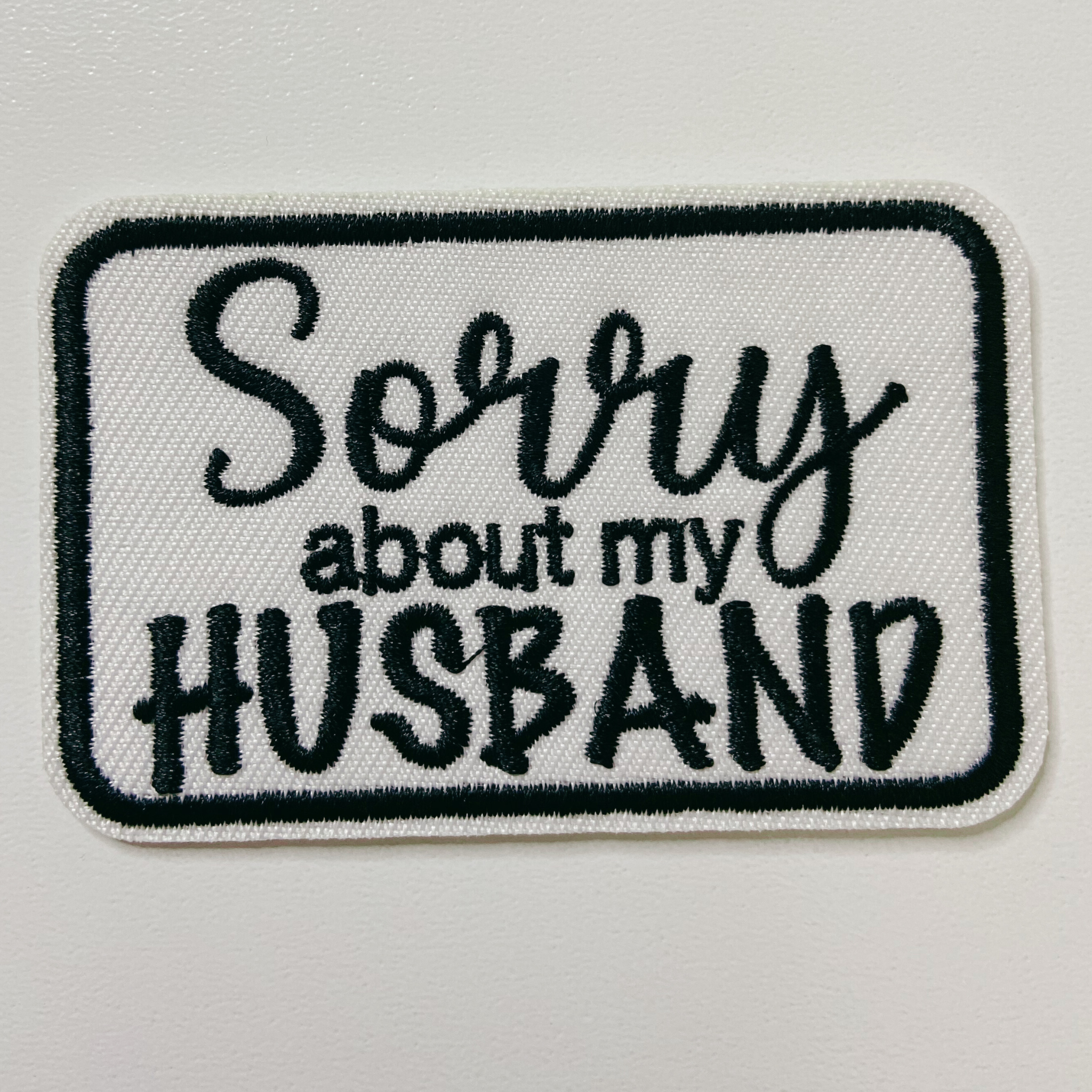 3" Sorry about My HUSBAND in Black,  Pink or Brown -  Embroidered Hat Patch: BLACK