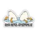 Face down, Feathers up, that's the way we like to duck